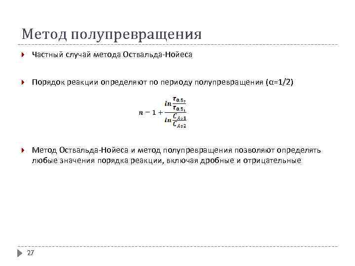 Метод полупревращения Частный случай метода Оствальда-Нойеса Порядок реакции определяют по периоду полупревращения (α=1/2) Метод