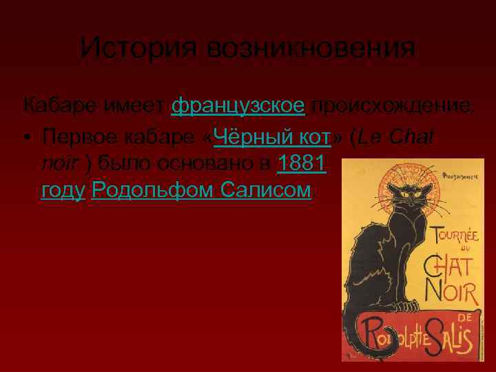 История возникновения Кабаре имеет французское происхождение. • Первое кабаре «Чёрный кот» (Le Chat noir