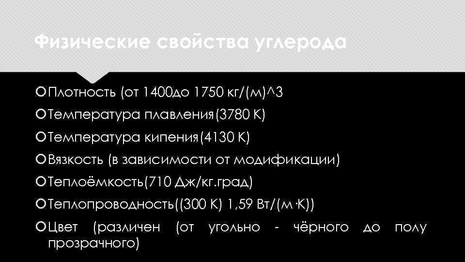 Физические свойства углерода Плотность (от 1400 до 1750 кг/(м)^3 Температура плавления(3780 K) Температура кипения(4130