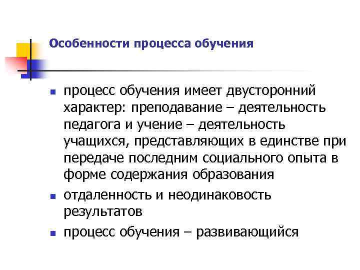 Особенности процесса обучения n n n процесс обучения имеет двусторонний характер: преподавание – деятельность