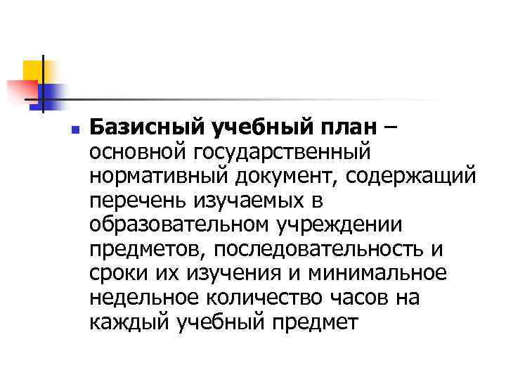 n Базисный учебный план – основной государственный нормативный документ, содержащий перечень изучаемых в образовательном