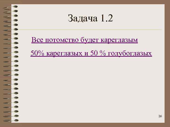 Задача 1. 2 Все потомство будет кареглазым 50% кареглазых и 50 % голубоглазых 26