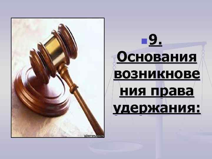 n 9. Основания возникнове ния права удержания: 