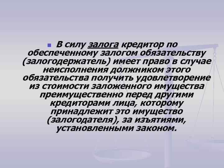 В силу залога кредитор по обеспеченному залогом обязательству (залогодержатель) имеет право в случае неисполнения
