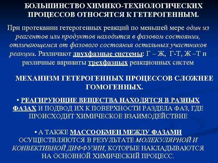 БОЛЬШИНСТВО ХИМИКО-ТЕХНОЛОГИЧЕСКИХ ПРОЦЕССОВ ОТНОСЯТСЯ К ГЕТЕРОГЕННЫМ. При протекании гетерогенных реакций по меньшей мере один