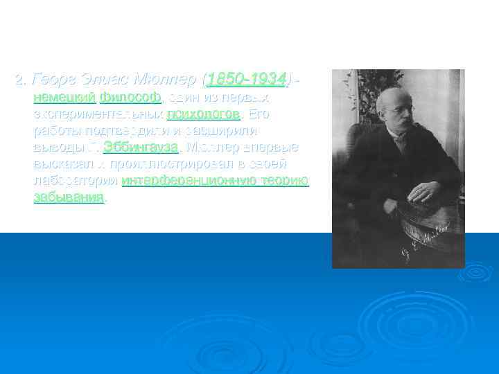 2. Георг Элиас Мюллер (1850 -1934) - немецкий философ, один из первых экспериментальных психологов.