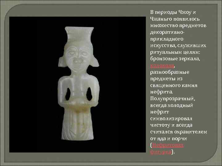 В периоды Чжоу и Чжаньго появилось множество предметов декоративноприкладного искусства, служивших ритуальным целям: бронзовые