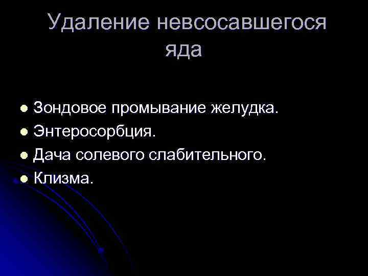  Удаление невсосавшегося яда Зондовое промывание желудка. l Энтеросорбция. l Дача солевого слабительного. l