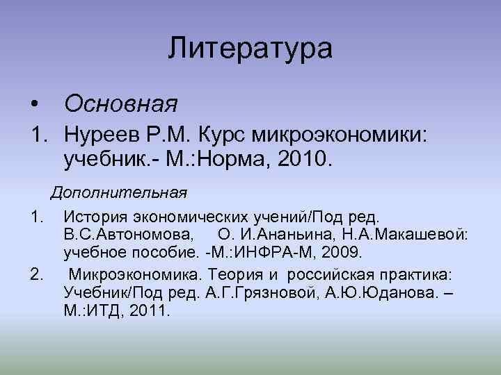 Литература • Основная 1. Нуреев Р. М. Курс микроэкономики: учебник. - М. : Норма,
