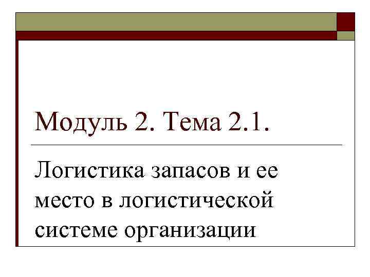 Модуль 2. Тема 2. 1. Логистика запасов и ее место в логистической системе организации