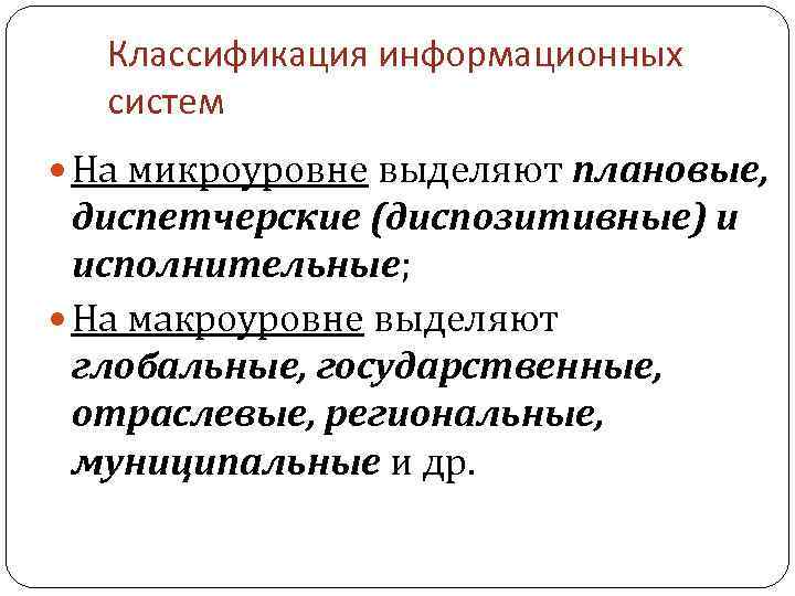 Классификация информационных систем На микроуровне выделяют плановые, диспетчерские (диспозитивные) и исполнительные; На макроуровне выделяют