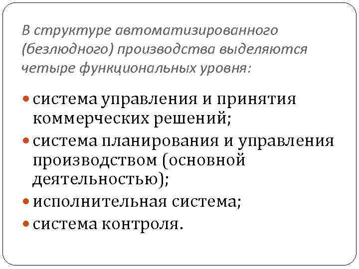 В структуре автоматизированного (безлюдного) производства выделяются четыре функциональных уровня: система управления и принятия коммерческих