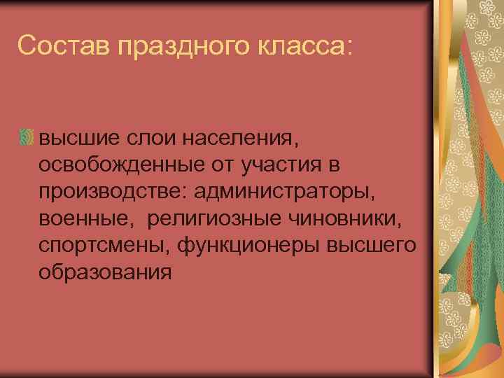 Состав праздного класса: высшие слои населения, освобожденные от участия в производстве: администраторы, военные, религиозные
