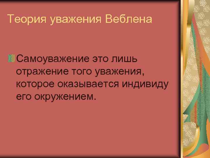 Теория уважения Веблена Самоуважение это лишь отражение того уважения, которое оказывается индивиду его окружением.