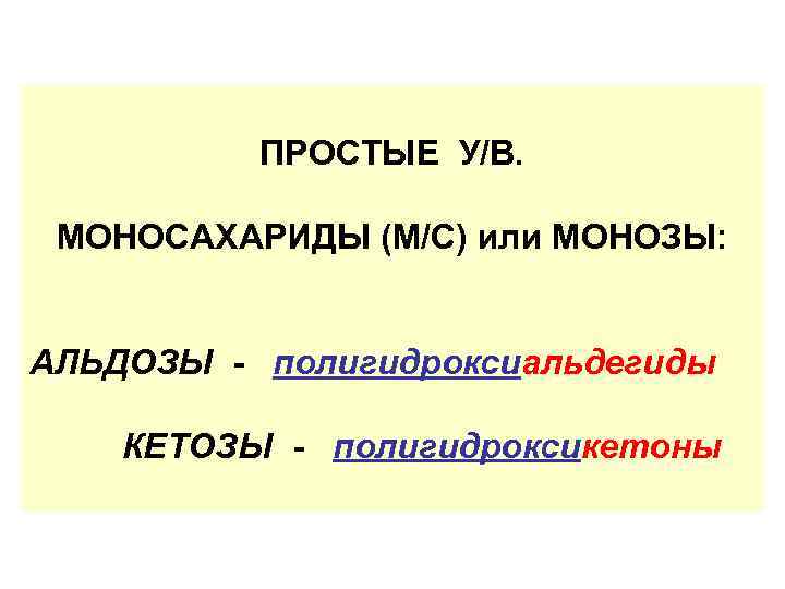 ПРОСТЫЕ У/В. МОНОСАХАРИДЫ (М/С) или МОНОЗЫ: АЛЬДОЗЫ - полигидроксиальдегиды КЕТОЗЫ - полигидроксикетоны 