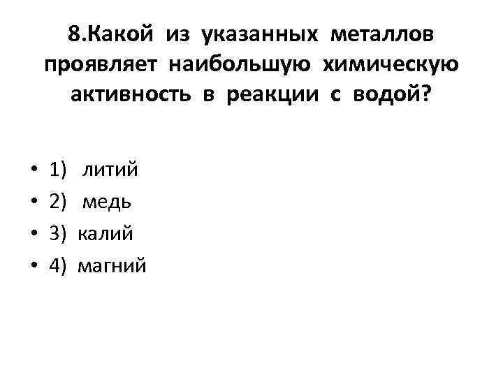 8. Какой из указанных металлов проявляет наибольшую химическую активность в реакции с водой? •