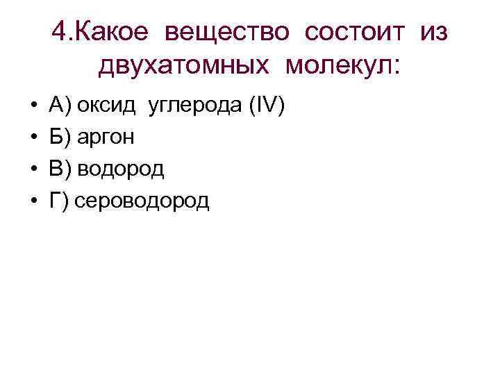 4. Какое вещество состоит из двухатомных молекул: • • А) оксид углерода (IV) Б)
