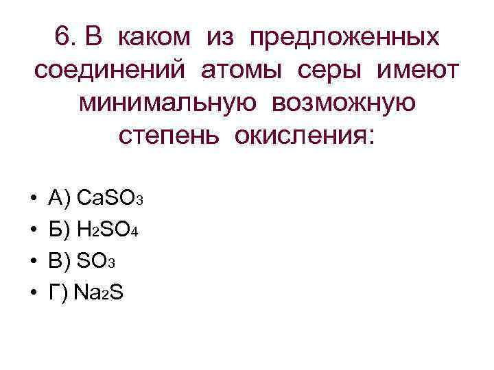6. В каком из предложенных соединений атомы серы имеют минимальную возможную степень окисления: •