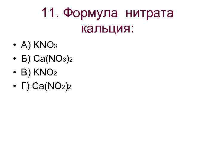  11. Формула нитрата кальция: • А) KNO 3 • Б) Ca(NO 3)2 •