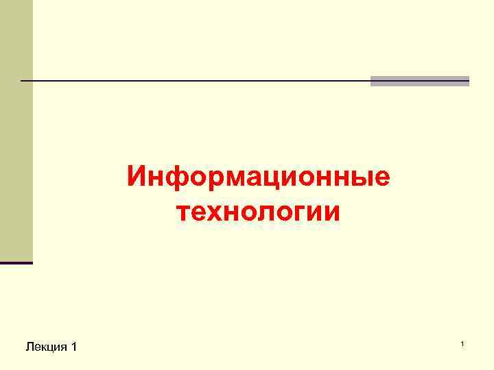 Информационные технологии Лекция 1 1 