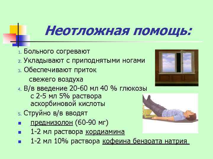 Неотложная помощь: Больного согревают 2. Укладывают с приподнятыми ногами 3. Обеспечивают приток свежего воздуха