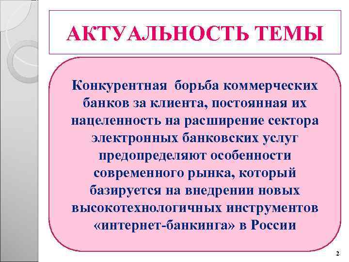 АКТУАЛЬНОСТЬ ТЕМЫ Конкурентная борьба коммерческих банков за клиента, постоянная их нацеленность на расширение сектора
