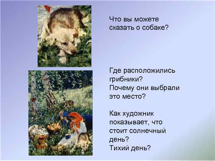 Что вы можете сказать о собаке? Где расположились грибники? Почему они выбрали это место?