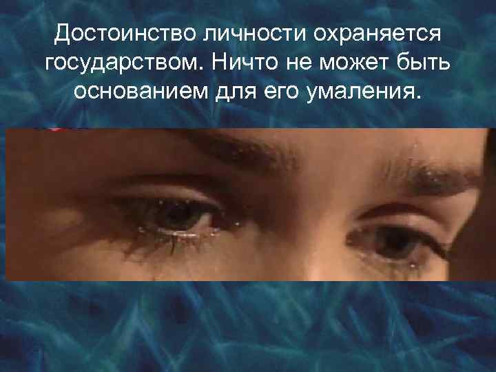 Достоинство личности охраняется государством. Ничто не может быть основанием для его умаления. 