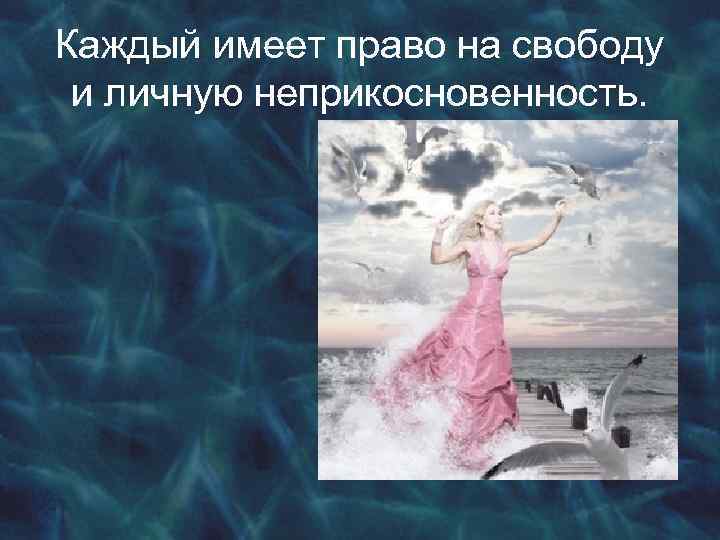 Каждый имеет право на свободу и личную неприкосновенность. 