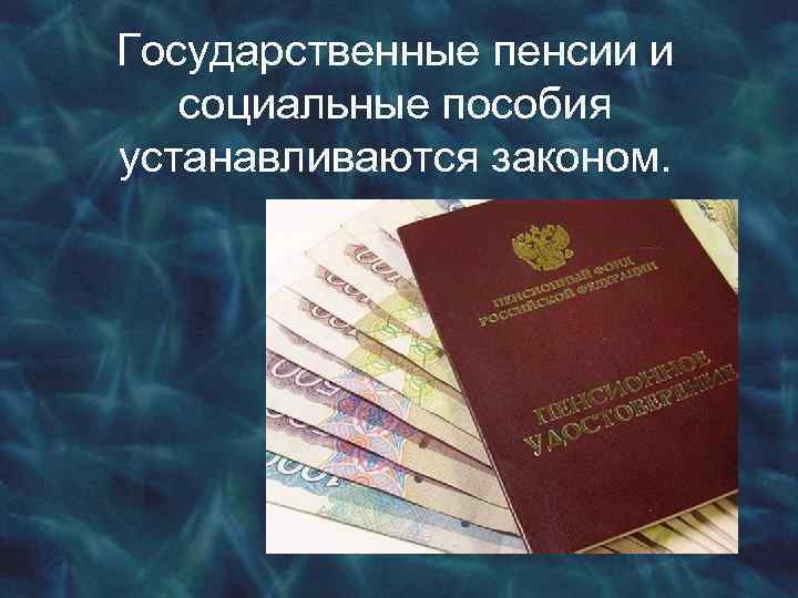 Государственные пенсии и социальные пособия устанавливаются законом. 