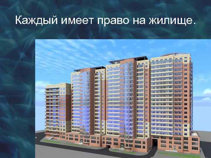 Каждый имеет право на жилище. 