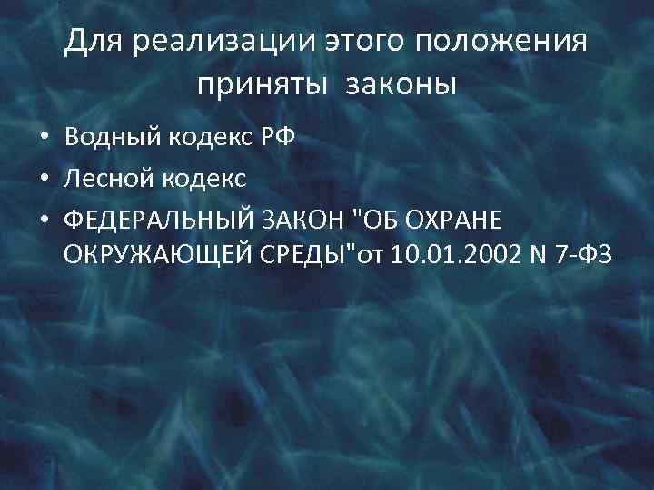 Для реализации этого положения приняты законы • Водный кодекс РФ • Лесной кодекс •