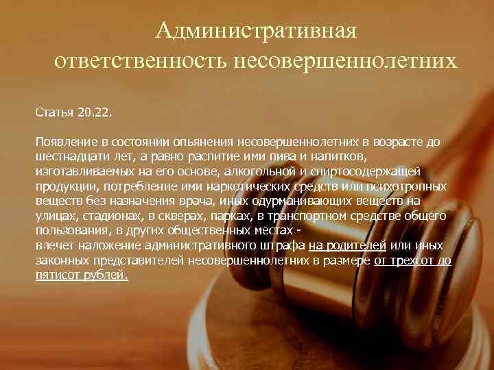 Административная ответственность несовершеннолетних Статья 20. 22. Появление в состоянии опьянения несовершеннолетних в возрасте до