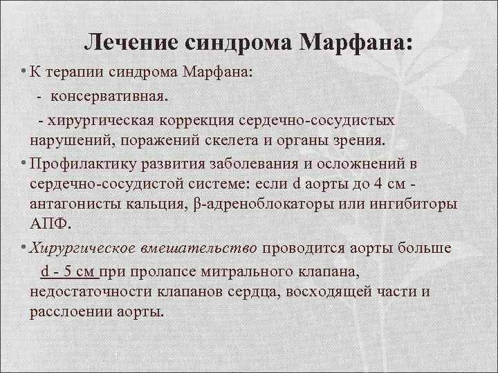 Лечение синдрома Марфана: • К терапии синдрома Марфана: - консервативная. - хирургическая коррекция сердечно-сосудистых