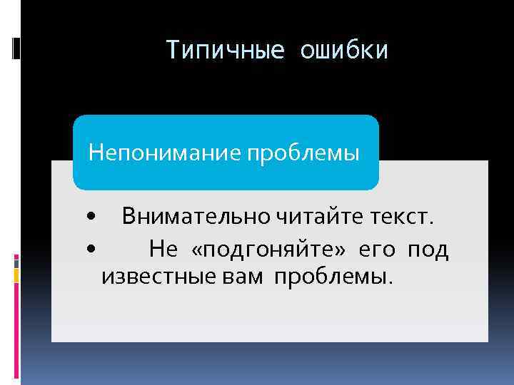 Типичные ошибки Непонимание проблемы • Внимательно читайте текст. • Не «подгоняйте» его под известные