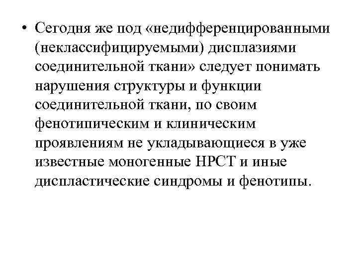  • Сегодня же под «недифференцированными (неклассифицируемыми) дисплазиями соединительной ткани» следует понимать нарушения структуры