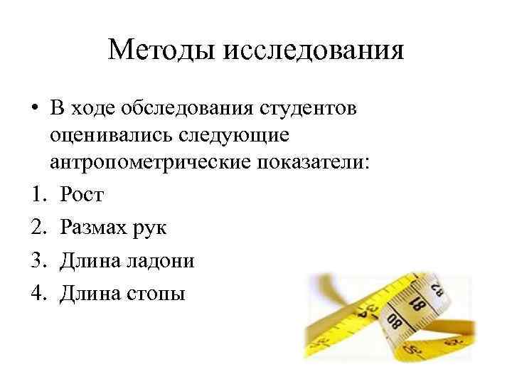 Методы исследования • В ходе обследования студентов оценивались следующие антропометрические показатели: 1. Рост 2.