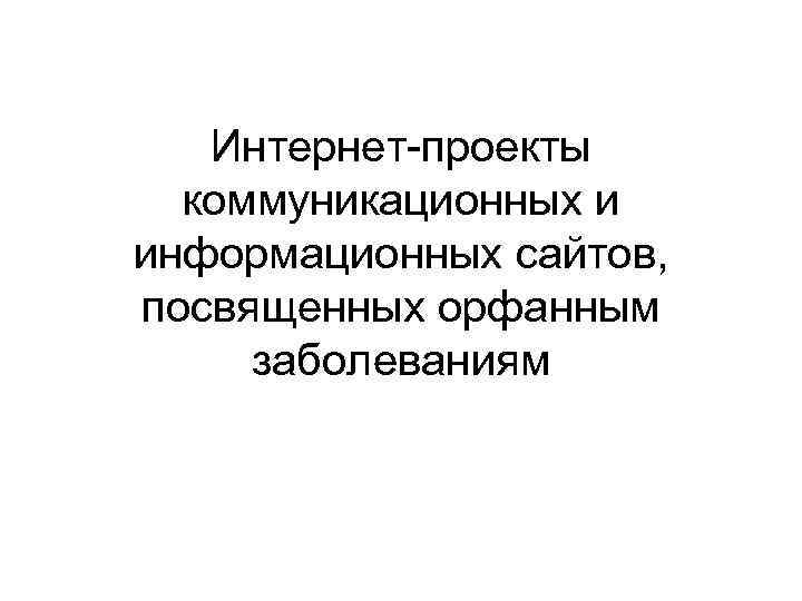 Интернет-проекты коммуникационных и информационных сайтов, посвященных орфанным заболеваниям 