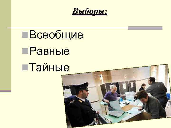 Выборы: n. Всеобщие n. Равные n. Тайные 