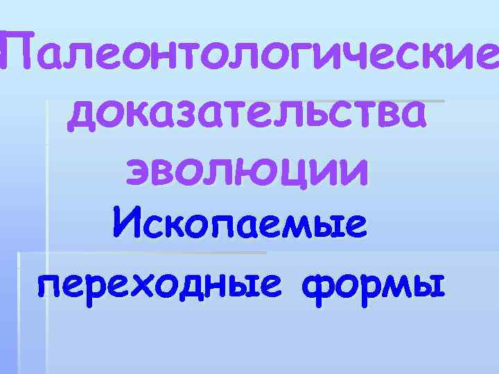 Палеонтологические доказательства эволюции Ископаемые переходные формы 