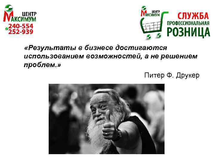  «Результаты в бизнесе достигаются использованием возможностей, а не решением проблем. » Питер Ф.
