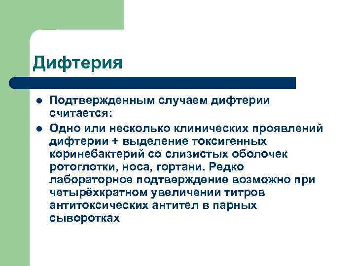 Дифтерия l l Подтвержденным случаем дифтерии считается: Одно или несколько клинических проявлений дифтерии +