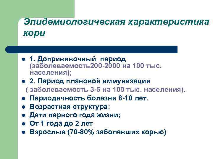 Эпидемиологическая характеристика кори 1. Допрививочный период (заболеваемость200 -2000 на 100 тыс. населения); l 2.