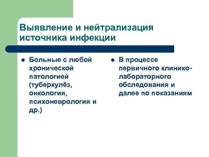 Выявление и нейтрализация источника инфекции l Больные с любой хронической патологией (туберкулёз, онкология, психоневрология