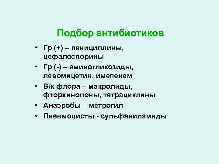 Подбор антибиотиков • Гр (+) – пенициллины, цефалоспорины • Гр (-) – аминогликозиды, левомицетин,