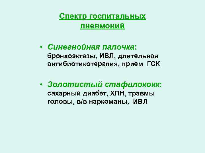 Спектр госпитальных пневмоний • Синегнойная палочка: бронхоэктазы, ИВЛ, длительная антибиотикотерапия, прием ГСК • Золотистый