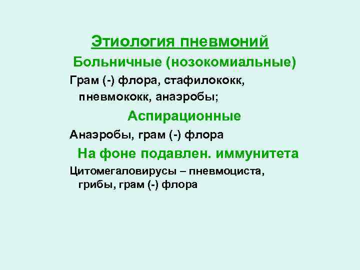 Этиология пневмоний Больничные (нозокомиальные) Грам (-) флора, стафилококк, пневмококк, анаэробы; Аспирационные Анаэробы, грам (-)