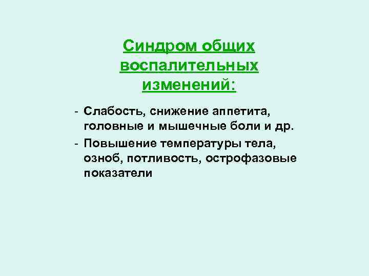 Синдром общих воспалительных изменений: - Слабость, снижение аппетита, головные и мышечные боли и др.
