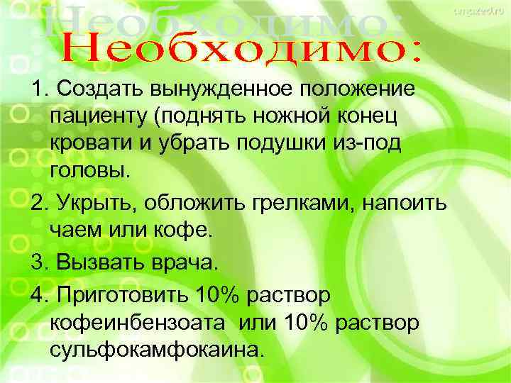 1. Создать вынужденное положение пациенту (поднять ножной конец кровати и убрать подушки из-под головы.