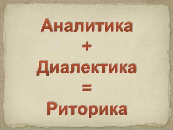 Аналитика + Диалектика = Риторика 